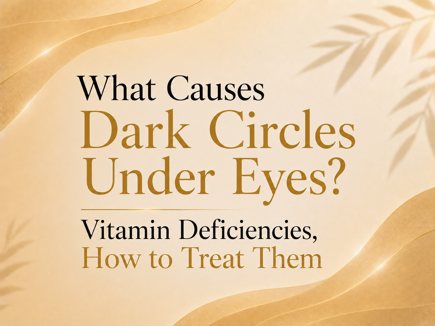 Elegant beige and gold Skinology blog banner titled “What Causes Dark Circles Under Eyes? Vitamin Deficiencies, How to Treat Them” with premium skincare-themed design.