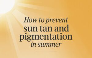 How to prevent sun tan and pigmentation in summer with sunscreen, vitamin C, hydration, and dermatologist skin treatments